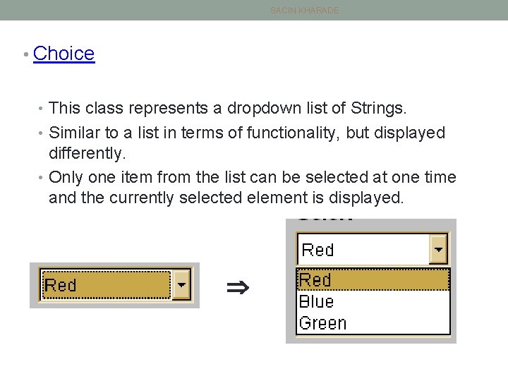 SACIN KHARADE • Choice • This class represents a dropdown list of Strings. •