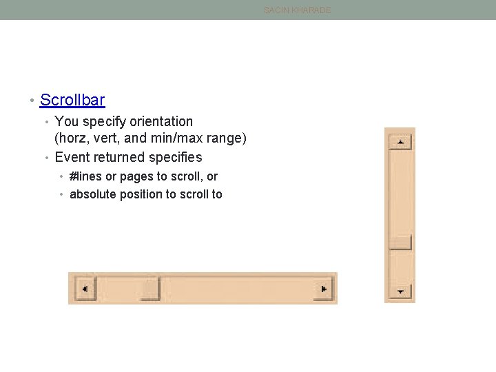 SACIN KHARADE • Scrollbar • You specify orientation (horz, vert, and min/max range) •