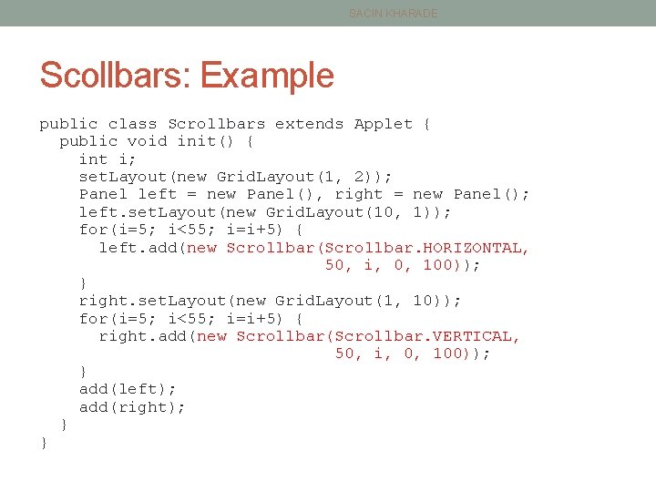 SACIN KHARADE Scollbars: Example public class Scrollbars extends Applet { public void init() {