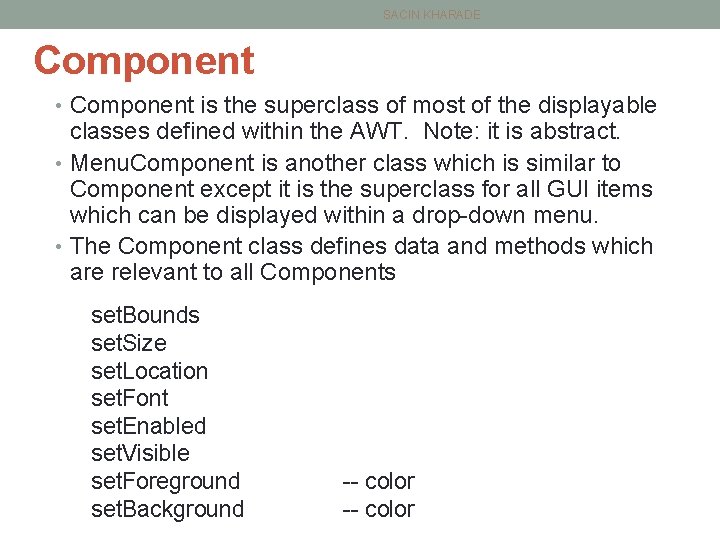 SACIN KHARADE Component • Component is the superclass of most of the displayable classes