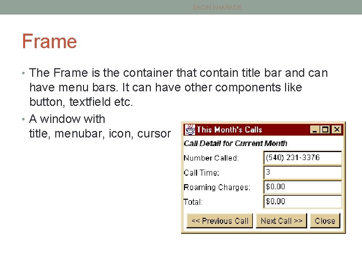 SACIN KHARADE Frame • The Frame is the container that contain title bar and