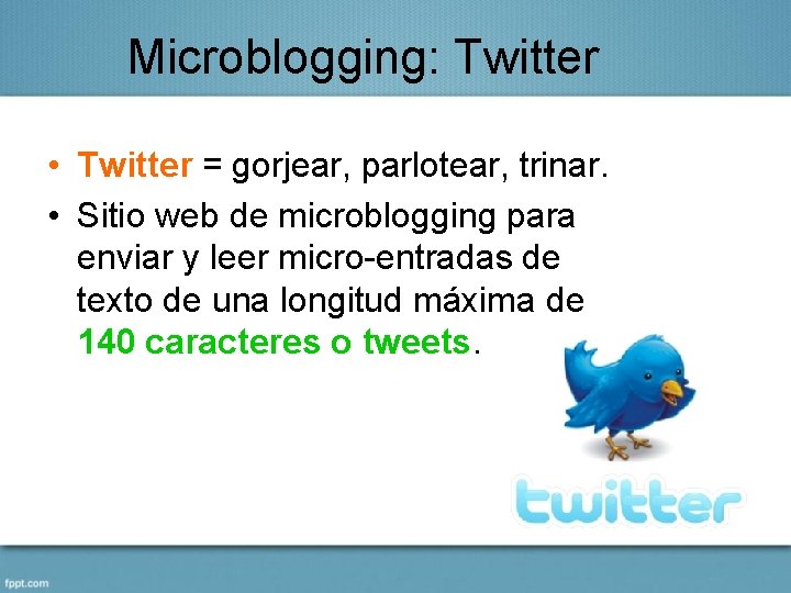 Microblogging: Twitter • Twitter = gorjear, parlotear, trinar. • Sitio web de microblogging para