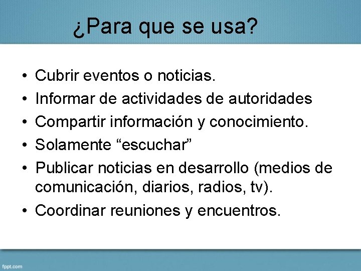 ¿Para que se usa? • • • Cubrir eventos o noticias. Informar de actividades