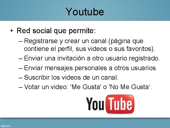 Youtube • Red social que permite: – Registrarse y crear un canal (página que