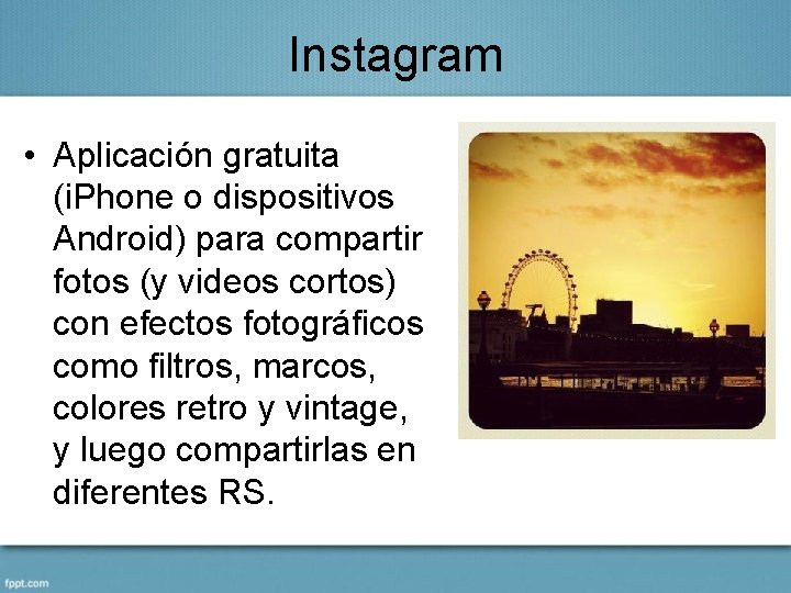 Instagram • Aplicación gratuita (i. Phone o dispositivos Android) para compartir fotos (y videos