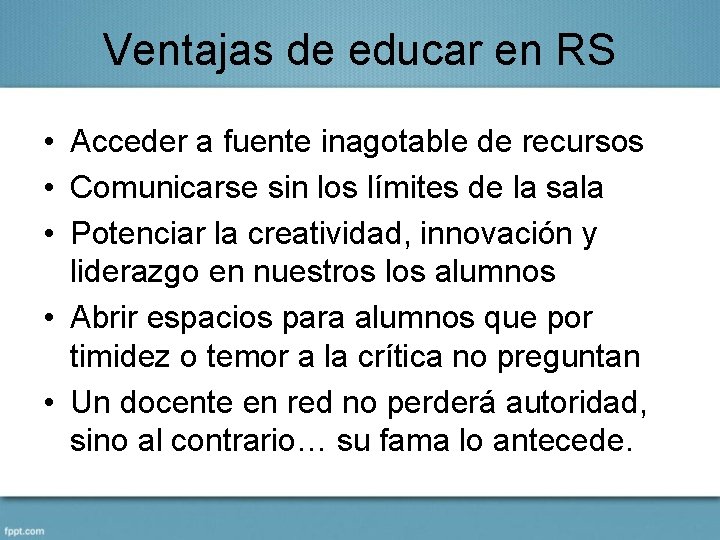 Ventajas de educar en RS • Acceder a fuente inagotable de recursos • Comunicarse