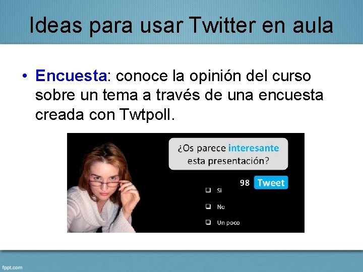 Ideas para usar Twitter en aula • Encuesta: conoce la opinión del curso sobre