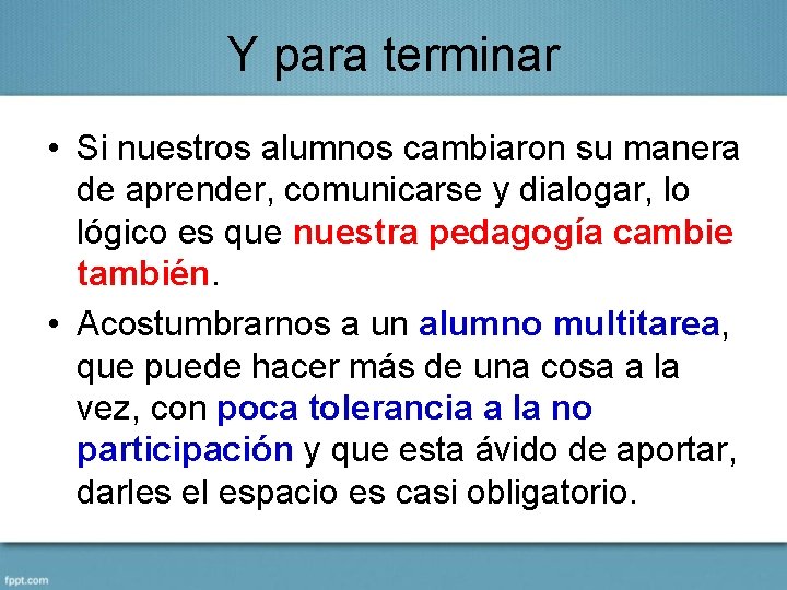 Y para terminar • Si nuestros alumnos cambiaron su manera de aprender, comunicarse y