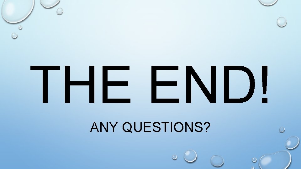 THE END! ANY QUESTIONS? 