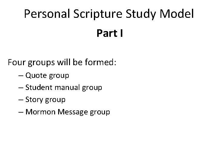 Personal Scripture Study Model Part I Four groups will be formed: – Quote group