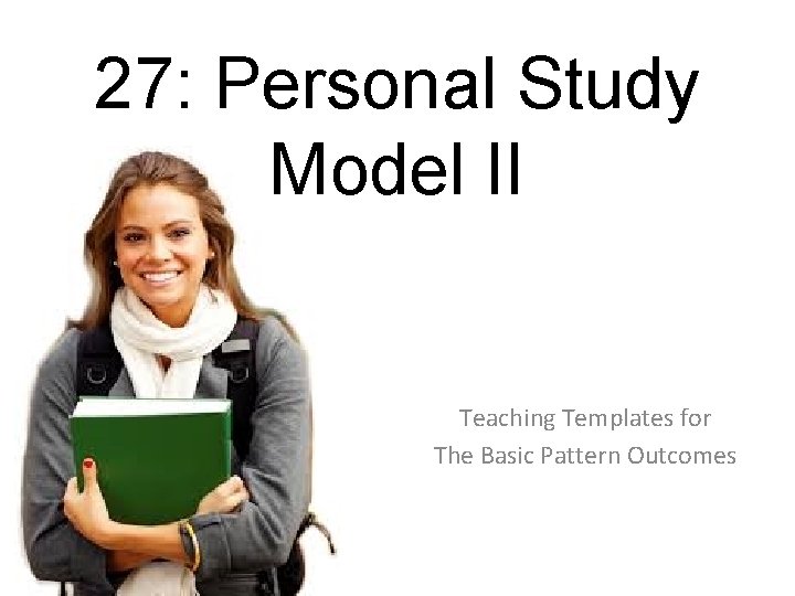 27: Personal Study Model II Teaching Templates for The Basic Pattern Outcomes 