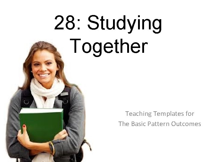 28: Studying Together Teaching Templates for The Basic Pattern Outcomes 