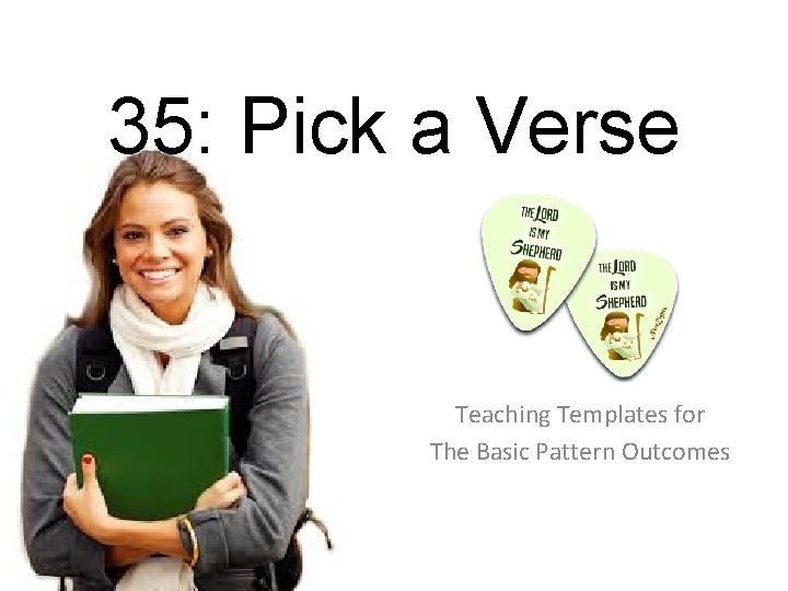 35: Pick a Verse Teaching Templates for The Basic Pattern Outcomes 