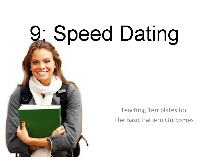 9: Speed Dating Teaching Templates for The Basic Pattern Outcomes 