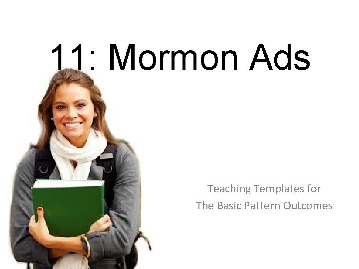 11: Mormon Ads Teaching Templates for The Basic Pattern Outcomes 