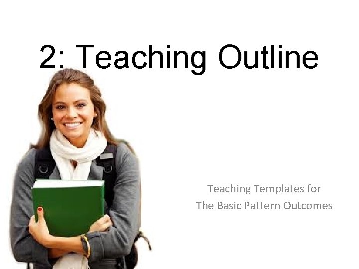 2: Teaching Outline Teaching Templates for The Basic Pattern Outcomes 