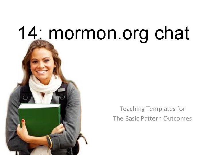 14: mormon. org chat Teaching Templates for The Basic Pattern Outcomes 