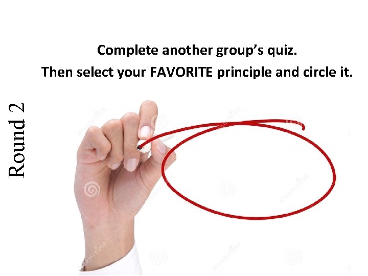 Round 2 Complete another group’s quiz. Then select your FAVORITE principle and circle it.