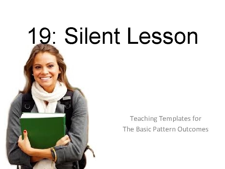 19: Silent Lesson Teaching Templates for The Basic Pattern Outcomes 