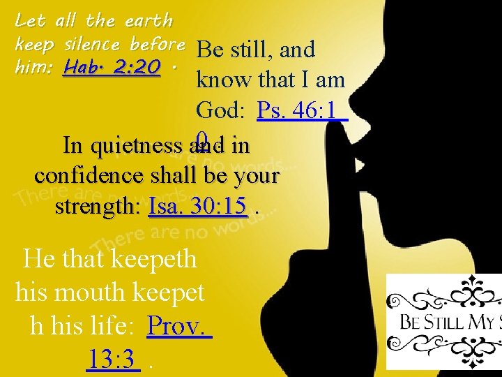 Let all the earth keep silence before him: Hab. 2: 20. Be still, and