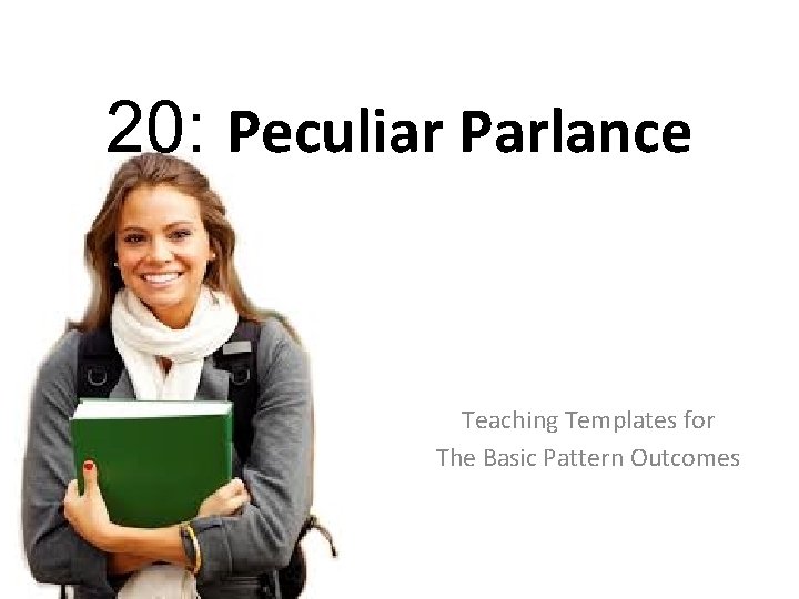 20: Peculiar Parlance Teaching Templates for The Basic Pattern Outcomes 