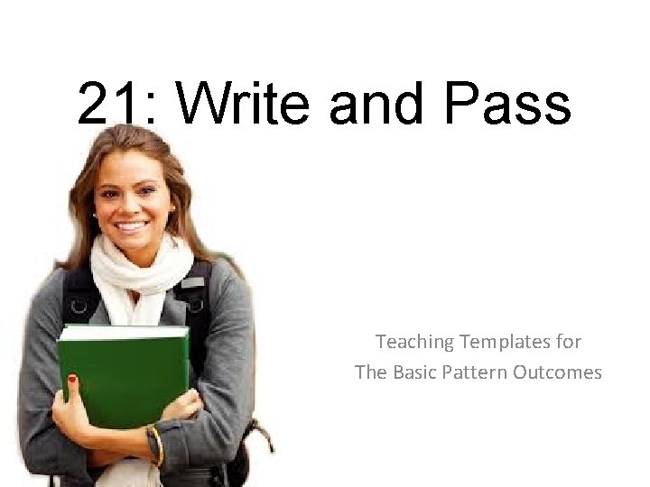 21: Write and Pass Teaching Templates for The Basic Pattern Outcomes 