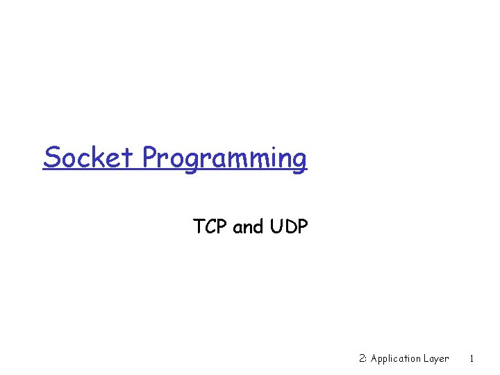 Socket Programming TCP and UDP 2: Application Layer 1 