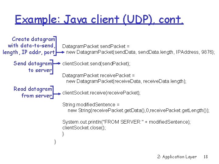 Example: Java client (UDP), cont. Create datagram with data-to-send, length, IP addr, port Send