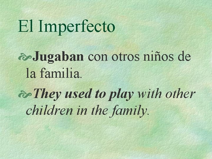 El Imperfecto Jugaban con otros niños de la familia. They used to play with