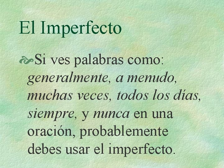 El Imperfecto Si ves palabras como: generalmente, a menudo, muchas veces, todos los días,