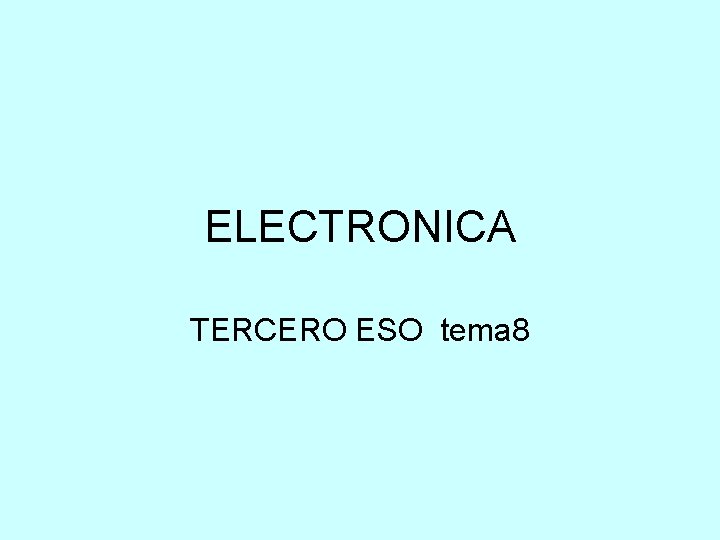 ELECTRONICA TERCERO ESO tema 8 ELECTRONICA TERCERO ESO tema 8