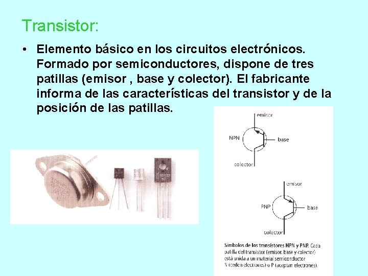 Transistor: • Elemento básico en los circuitos electrónicos. Formado por semiconductores, dispone de tres Transistor: • Elemento básico en los circuitos electrónicos. Formado por semiconductores, dispone de tres