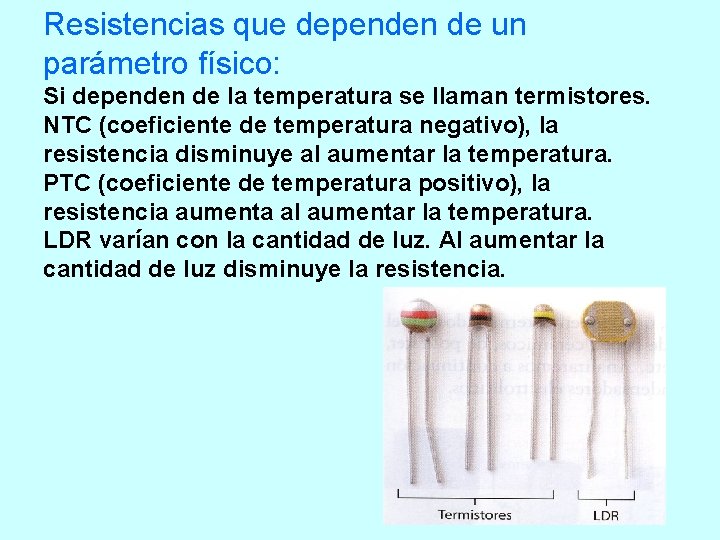 Resistencias que dependen de un parámetro físico: Si dependen de la temperatura se llaman Resistencias que dependen de un parámetro físico: Si dependen de la temperatura se llaman