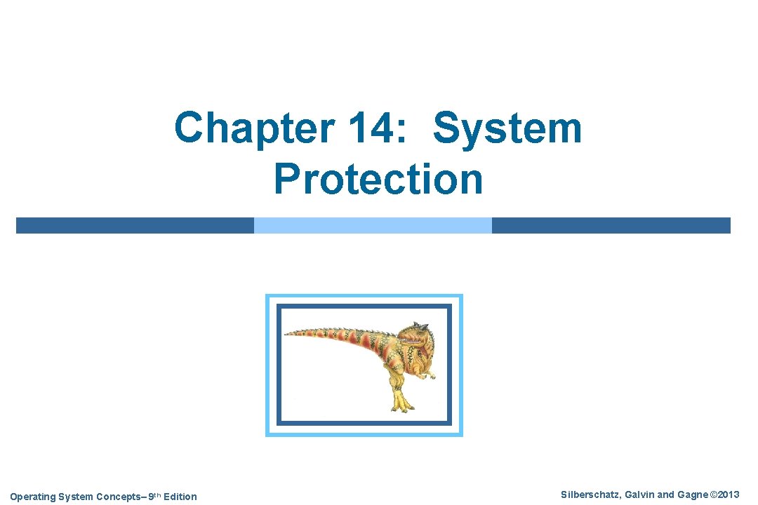 Chapter 14: System Protection Operating System Concepts– 9 th Edition Silberschatz, Galvin and Gagne
