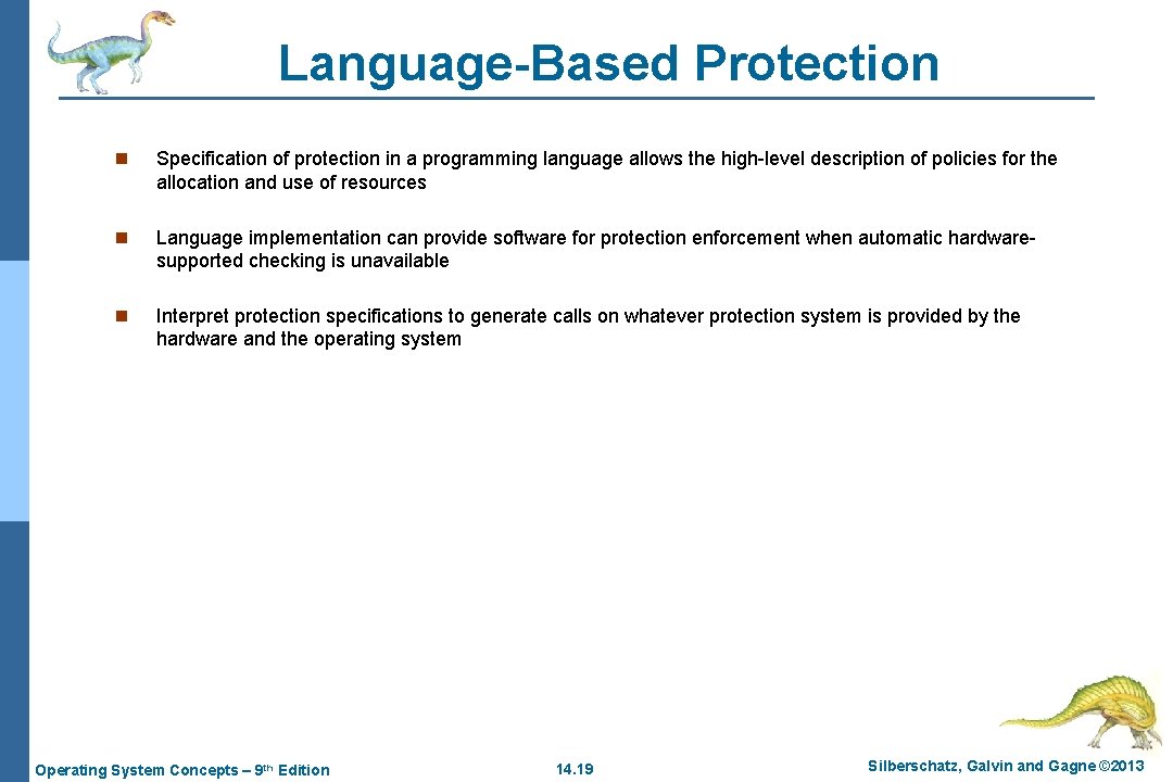 Language-Based Protection n Specification of protection in a programming language allows the high-level description
