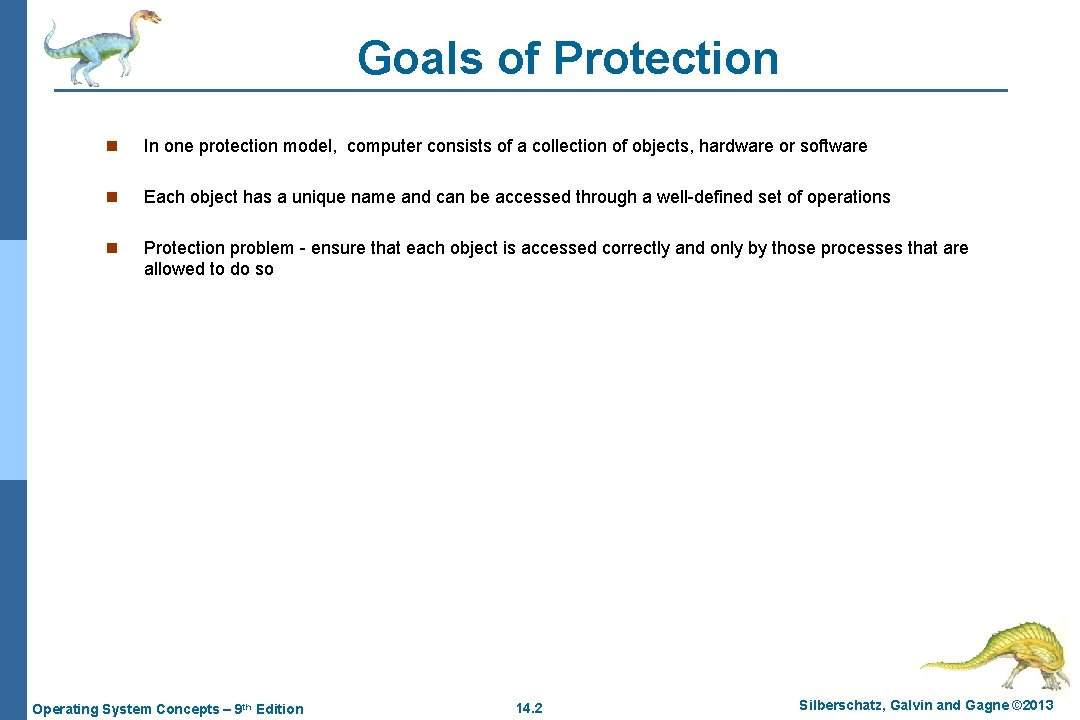 Goals of Protection n In one protection model, computer consists of a collection of