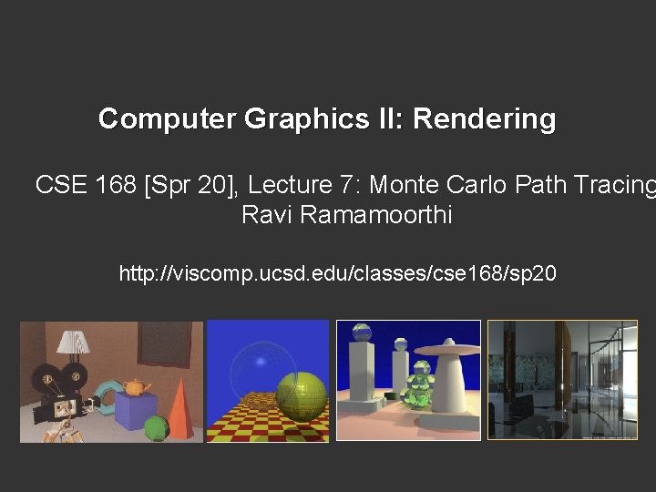 Computer Graphics II: Rendering CSE 168 [Spr 20], Lecture 7: Monte Carlo Path Tracing