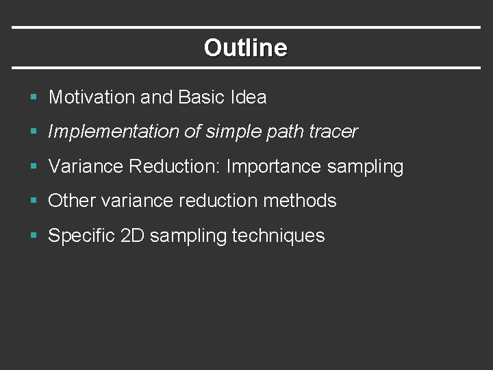 Outline § Motivation and Basic Idea § Implementation of simple path tracer § Variance Outline § Motivation and Basic Idea § Implementation of simple path tracer § Variance