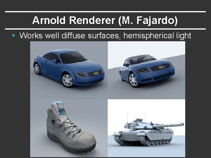 Arnold Renderer (M. Fajardo) § Works well diffuse surfaces, hemispherical light Arnold Renderer (M. Fajardo) § Works well diffuse surfaces, hemispherical light