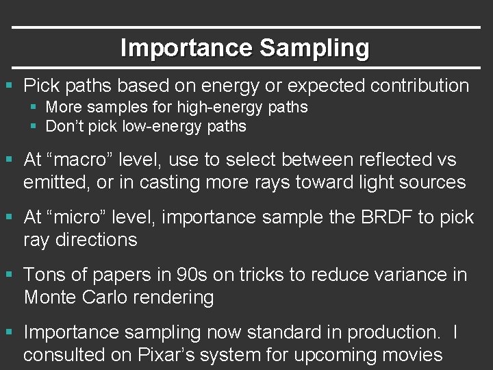 Importance Sampling § Pick paths based on energy or expected contribution § More samples Importance Sampling § Pick paths based on energy or expected contribution § More samples