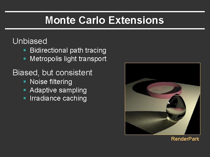 Monte Carlo Extensions Unbiased § Bidirectional path tracing § Metropolis light transport Biased, but Monte Carlo Extensions Unbiased § Bidirectional path tracing § Metropolis light transport Biased, but