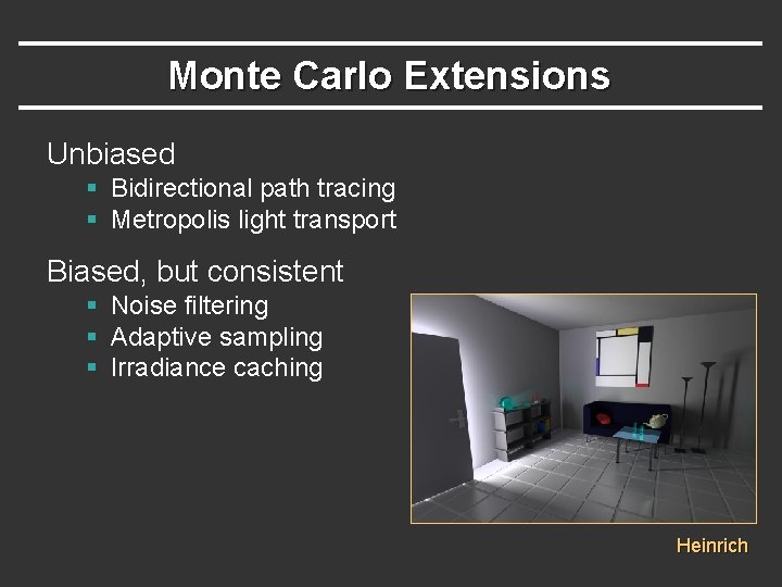 Monte Carlo Extensions Unbiased § Bidirectional path tracing § Metropolis light transport Biased, but Monte Carlo Extensions Unbiased § Bidirectional path tracing § Metropolis light transport Biased, but