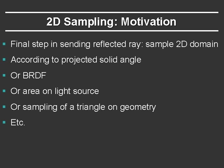2 D Sampling: Motivation § Final step in sending reflected ray: sample 2 D 2 D Sampling: Motivation § Final step in sending reflected ray: sample 2 D