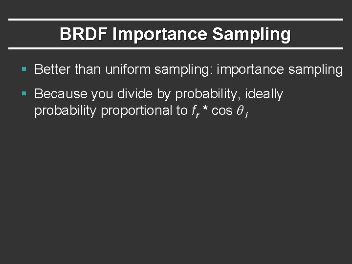 BRDF Importance Sampling § Better than uniform sampling: importance sampling § Because you divide BRDF Importance Sampling § Better than uniform sampling: importance sampling § Because you divide