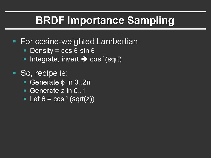 BRDF Importance Sampling § For cosine-weighted Lambertian: § Density = cos θ sin θ BRDF Importance Sampling § For cosine-weighted Lambertian: § Density = cos θ sin θ