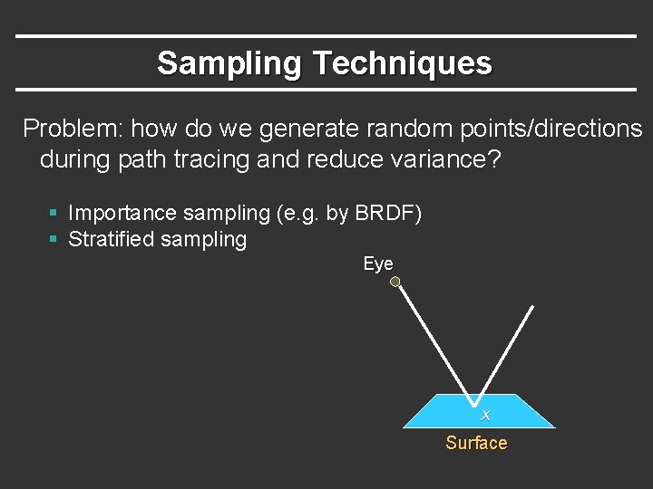 Sampling Techniques Problem: how do we generate random points/directions during path tracing and reduce Sampling Techniques Problem: how do we generate random points/directions during path tracing and reduce