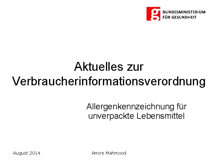 Aktuelles zur Verbraucherinformationsverordnung Allergenkennzeichnung für unverpackte Lebensmittel August 2014 Amire Mahmood 