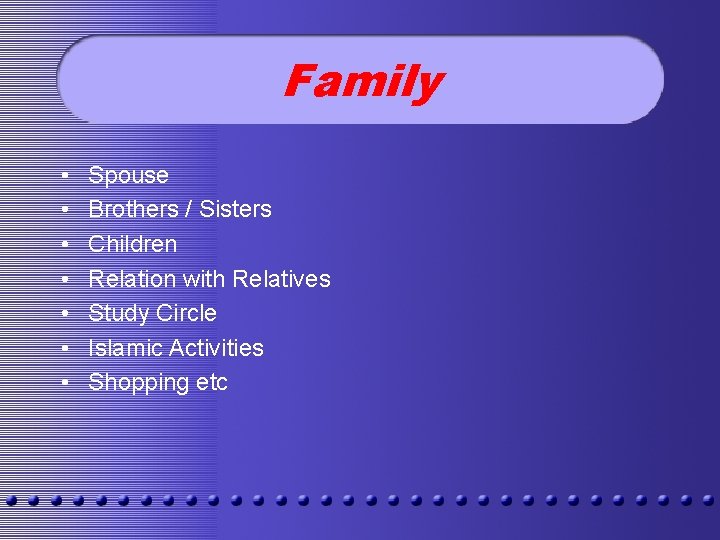 Family • • Spouse Brothers / Sisters Children Relation with Relatives Study Circle Islamic