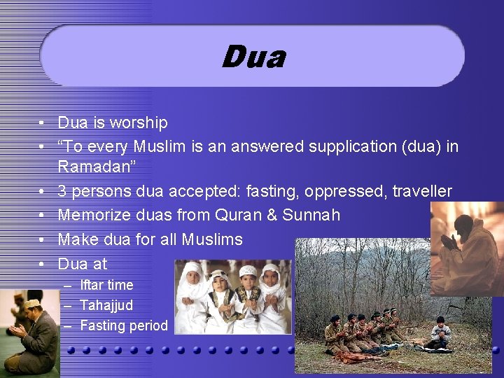 Dua • Dua is worship • “To every Muslim is an answered supplication (dua)