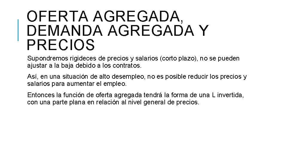 OFERTA AGREGADA, DEMANDA AGREGADA Y PRECIOS Supondremos rigideces de precios y salarios (corto plazo),